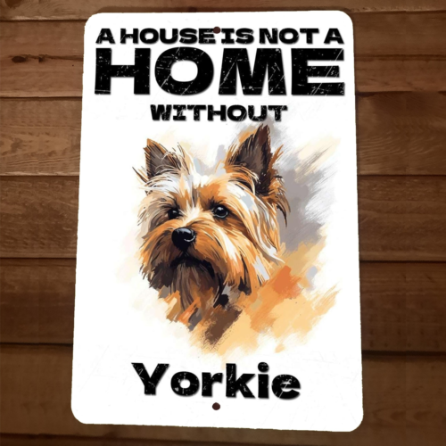 A House is not a Home Without Yorkie 8x12 Metal Wall Animal Dog Sign