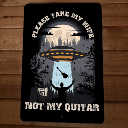 UFO Flying Saucer Please Take My Wife Not My Guitar 8x12 Metal Wall Sign