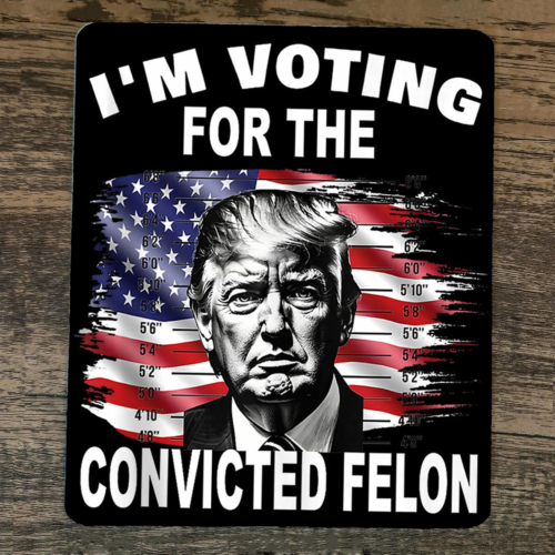 Mouse Pad Im Voting for the Convicted Felon Donald Trump #45