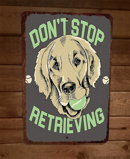 Dont Stop Retrieving Dog Golden Retriever Animal 8x12 Metal Wall Sign