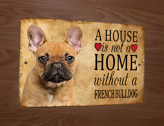 A House is not a Home without a French Bulldog 8x12 Metal Wall Sign Animals