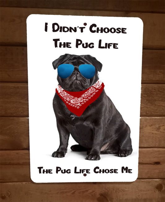 I Didn't Choose The Pug Life The Pug Life Chose Me 8x12 Metal Wall Sign Dog Animals