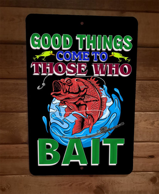 Good Things Come to Those Who Bait Fishing Sports 8x12 Metal Wall Sign