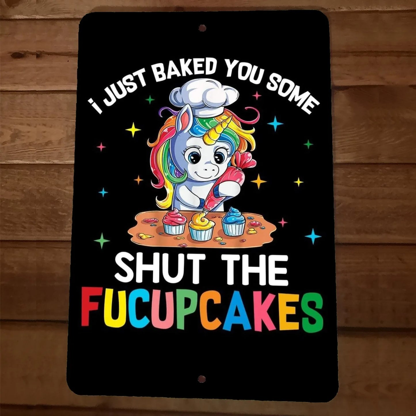 Just Baked You Some Shut The Fucupcakes Unicorn 8x12 Metal Wall Sign