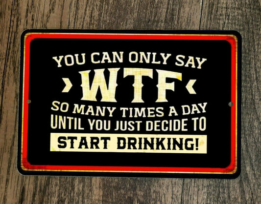 You Can Only Say WTF So Many Times a Day 8x12 Metal Wall Alcohol Bar Sign