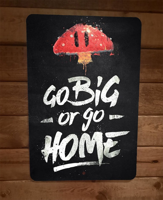 Go Big or Go Home Mushroom Mario Bros Video Game 8x12 Metal Wall Sign Poster