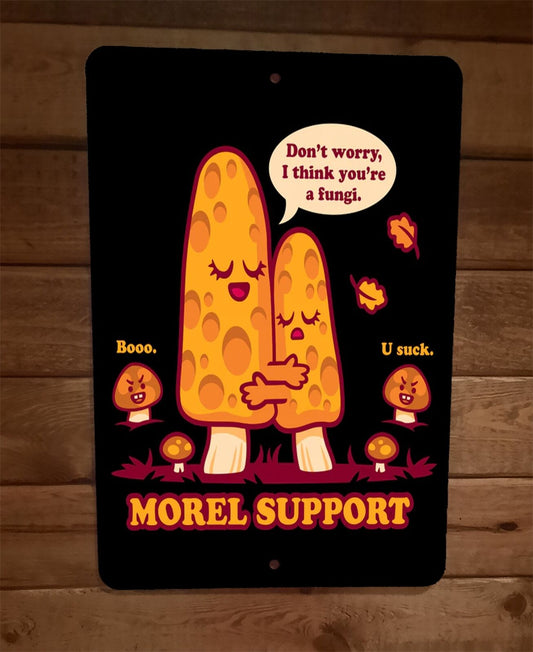 Moral Support Dont Worry I Think Your a Fungi 8x12 Metal Wall Sign