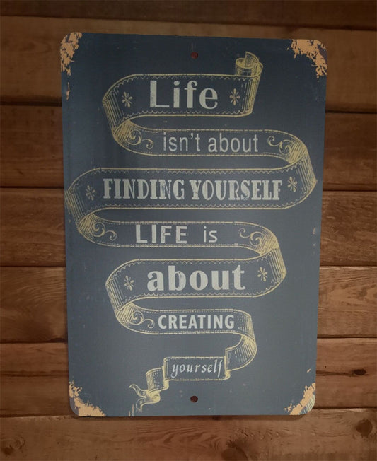 Life is About Creating Yourself 8x12 Metal Wall Sign Phrase Quote