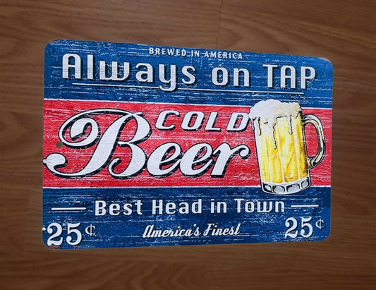 Always on Tap Cold Beer Vintage Look Best Head in Town 8x12 Metal Wall Bar Sign