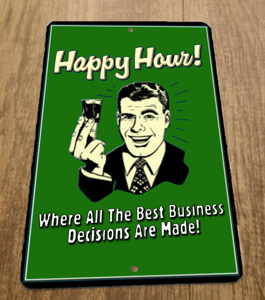 Happy Hour Where All The Best Business Decisions Are Made 8x12 Metal Bar Sign