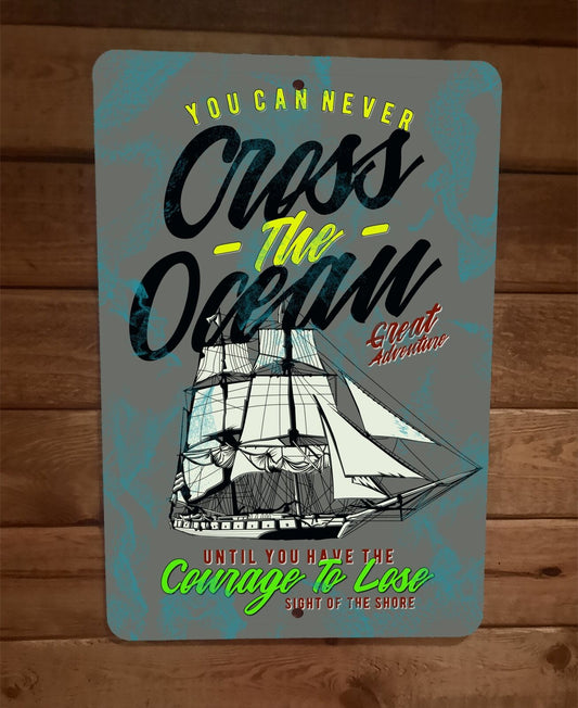 You Can Never Cross The Ocean Until You Have The Courage 8x12 Metal Wall Sign