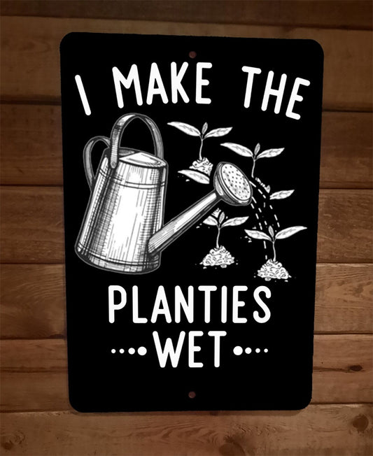I Make the Planties Wet 8x12 Metal Wall Sign