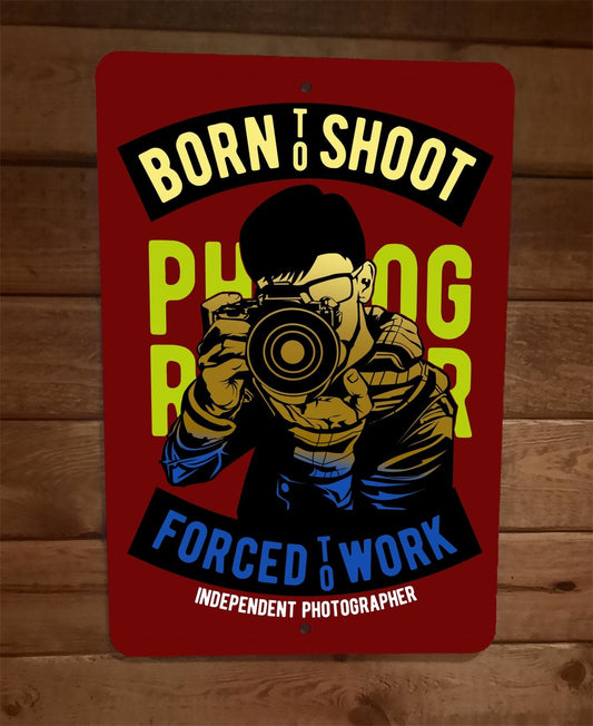 Born To Shoot Forced to Work Independent Photographer 8x12 Metal Wall Sign