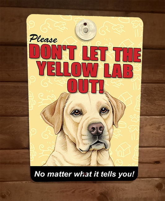 Dont Let The Yellow Lab Out No Matter What 8x12 Metal Wall Animal Dog Sign