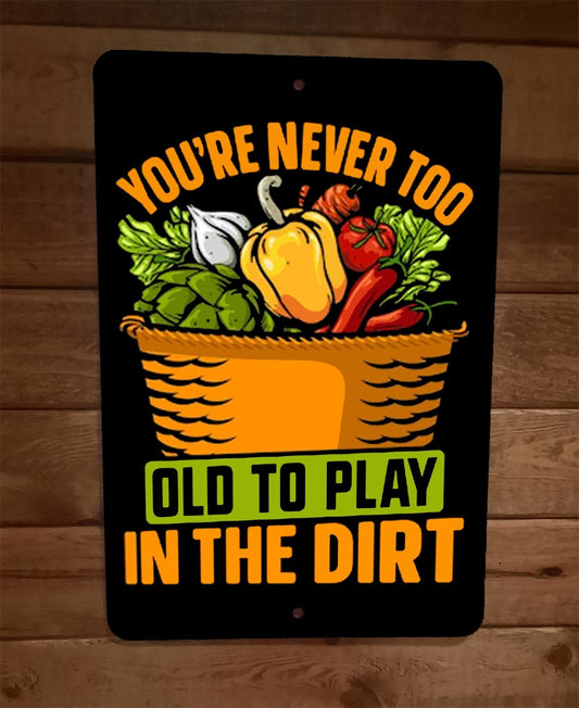 Never Too Old To Play in the Dirt Harvest Gardening 8x12 Metal Wall Sign Poster