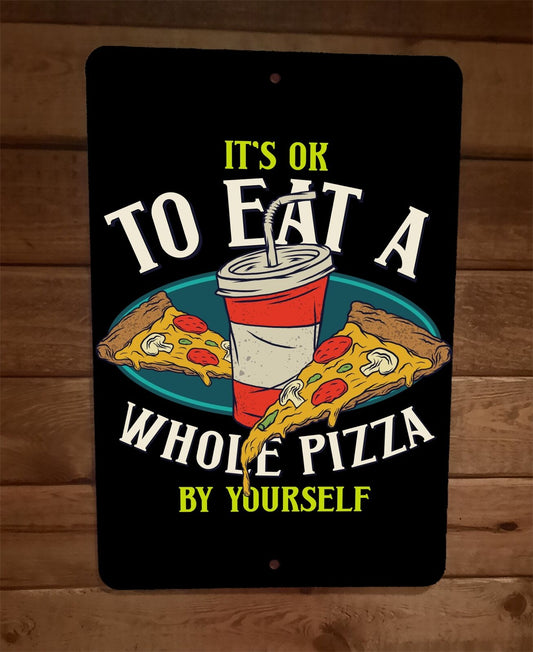 Its OK to Eat a Whole Pizza By Yourself 8x12 Metal Wall Sign Poster