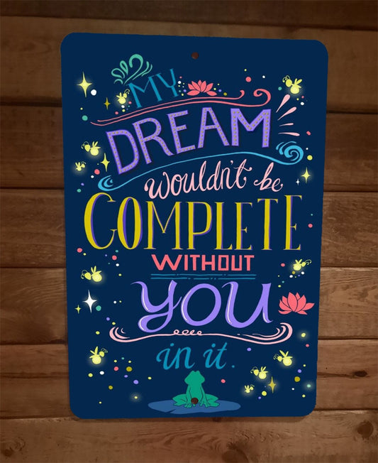 My Dream Wouldnt Be Complete Without You Phrase Quote 8x12 Metal Sign Poster
