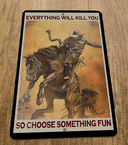 Everything Will Kill You So Choose Something Fun 8x12 Metal Wall Sign Western Cowboy Rodeo Bull Riding