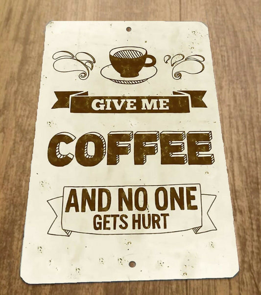 Give Me Coffee and No One Gets Hurt 8x12 Metal Wall Sign