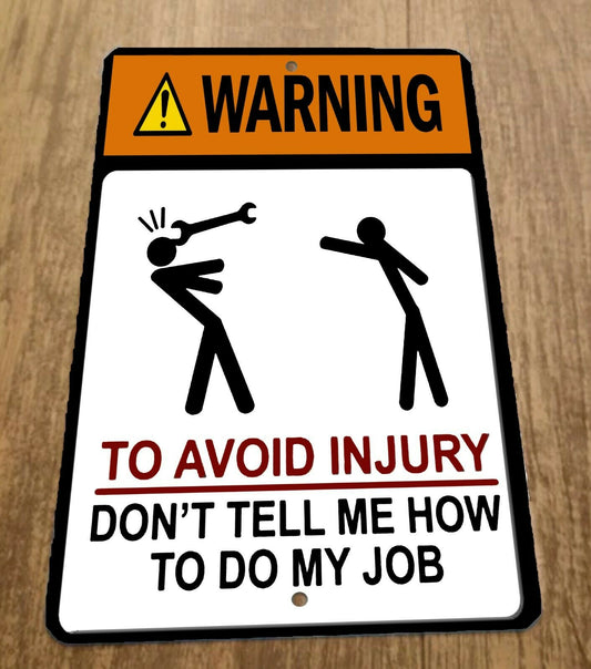 Warning Dont Tell me how To Do My Job 8x12 Metal Wall Sign