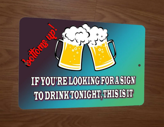 If Youre Looking for a Sign to Drink Tonight This is it 8x12 Metal Beer Wall Bar Sign