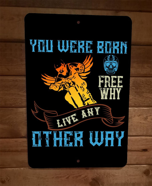 You Were Born Free Why Live Any Other Way 8x12 Metal Wall Motorcycle Biker Sign