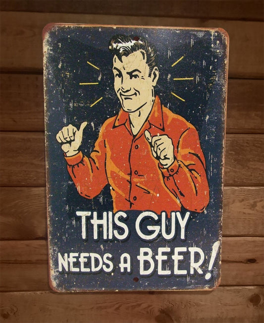 This Guy Needs a Beer 8x12 Metal Wall Bar Sign Poster Comics