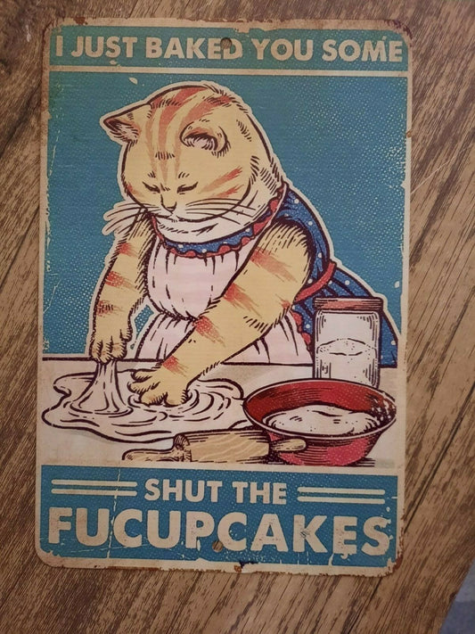I Just Baked You Some Shut The Fucupakes 8x12 Metal Wall Sign Funny Kitty Cat Animals