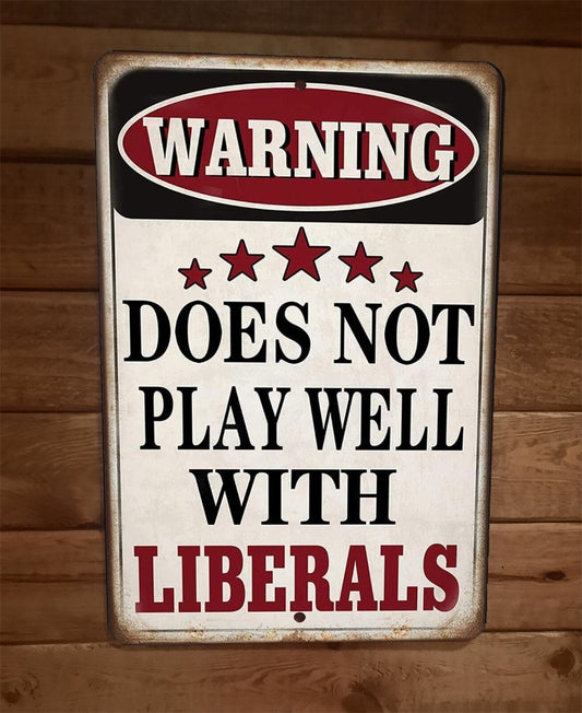 Warning Does Not Play Well With Liberals 8x12 Metal Wall Sign