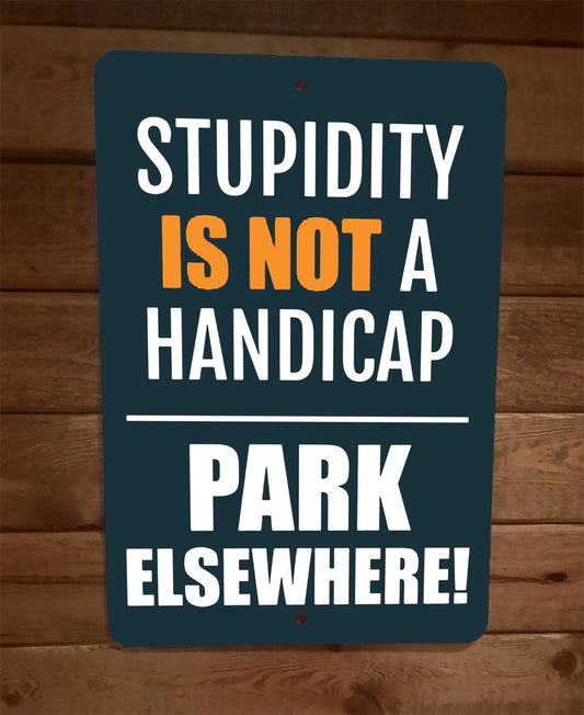 Stupidity is not a Handicap Park Elsewhere 8x12 Metal Wall Sign Poster