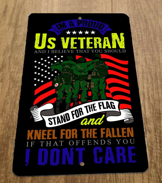 Im a Proud US Veteran Stand for the Flag Kneel for the Fallen 8x12 Metal Sign Military Armed Forces