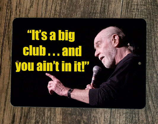 Its  Big Club and You Ain't in it George Carlin Quote 8x12 Metal Wall Sign