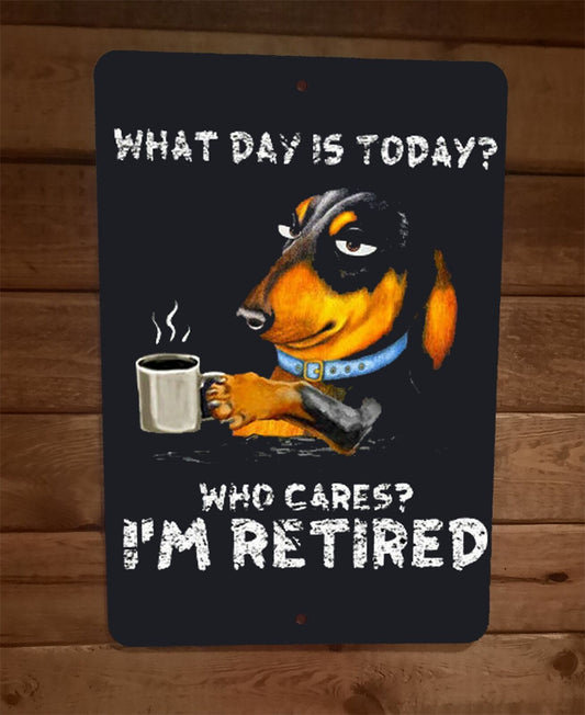 Dachshund Dog What Day is It Who Cares Im Retired 8x12 Wall Sign Animal Poster