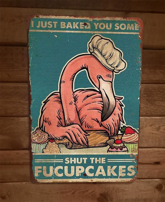 Flamingo Just Baked You Some Shut The Fucupcakes 8x12 Wall Sign Animal Poster