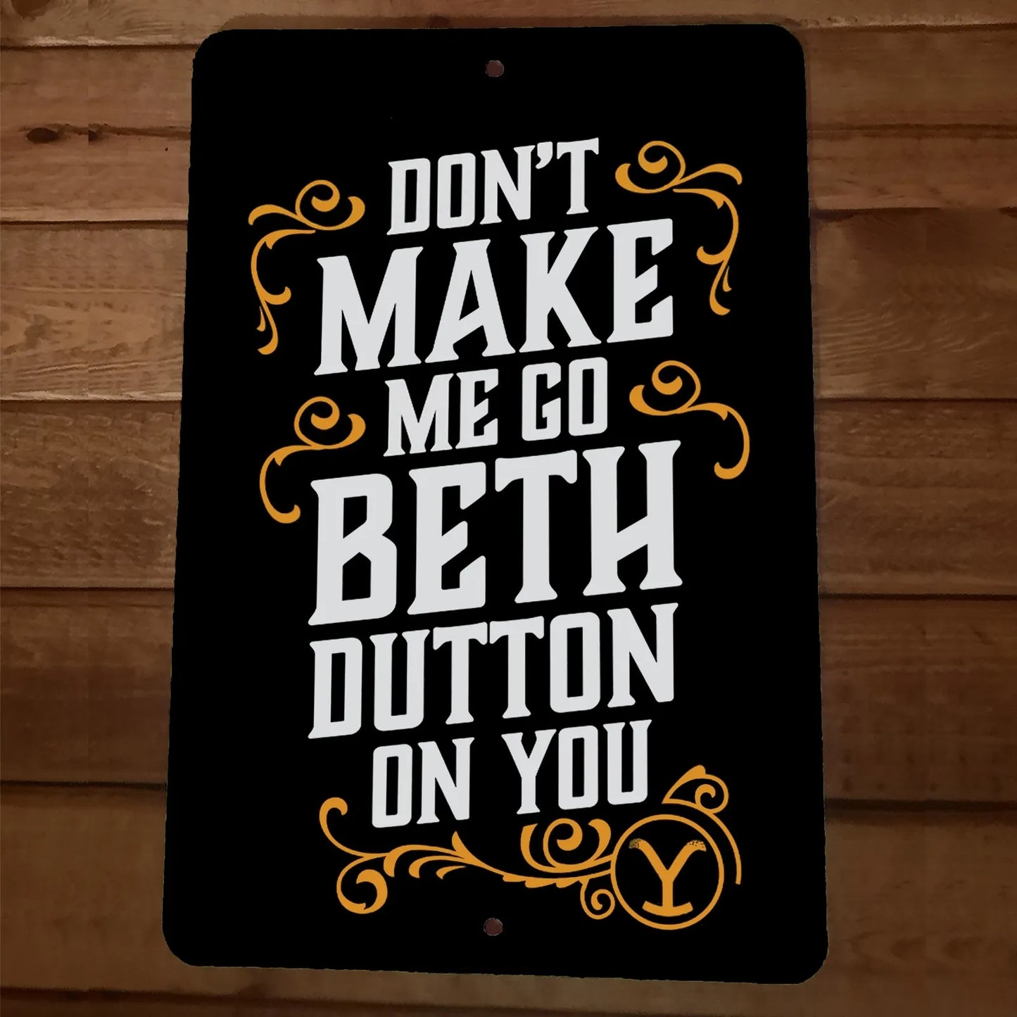 Dont Make Me Go Beth Dutton On You 8x12 Metal Wall Sign – Sign Junky