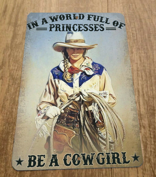 In a World Full of Princesses Be a Cowgirl 8x12 Metal Wall Sign Misc Poster Western