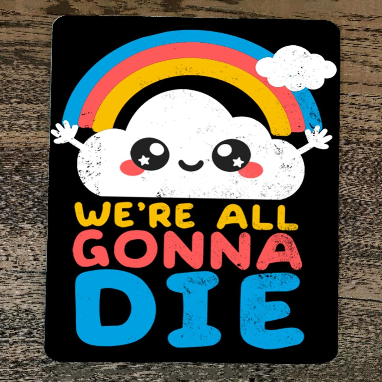 Mouse Pad Were All Gonna Die Cloud and Rainbow