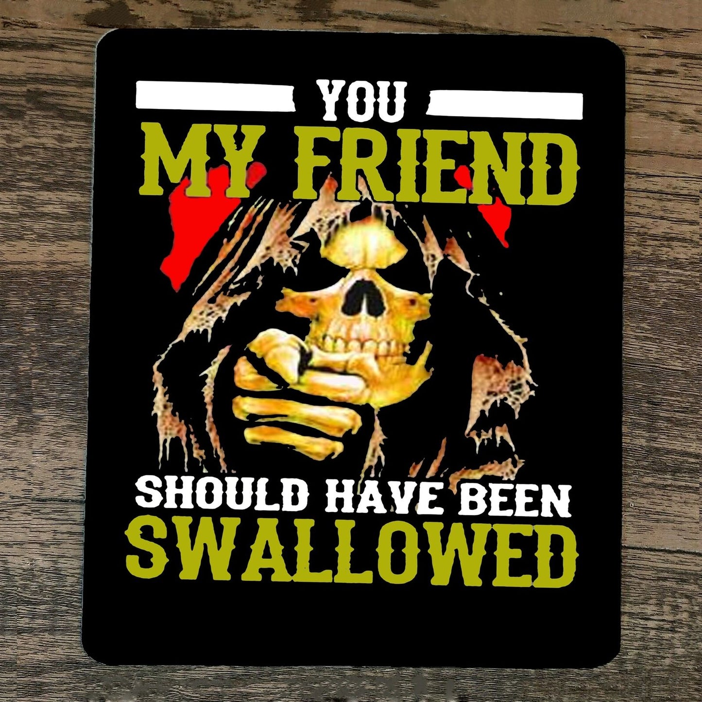 Mouse Pad You my Friend Should Have Been Swallowed