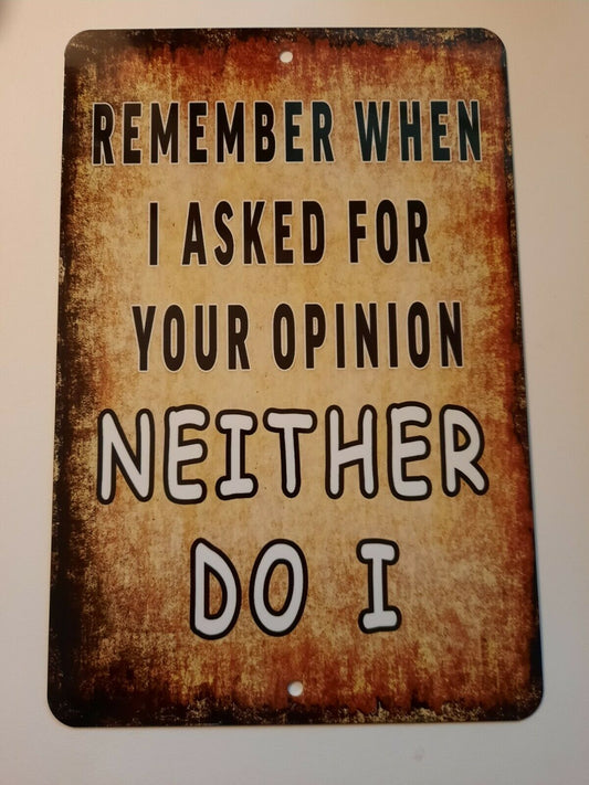 Remember When I asked for Your Opinion Neither Do I 8x12 Metal Wall Sign Funny Quotes Misc Poster