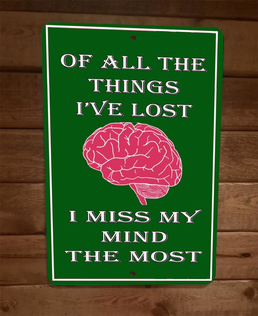 Of All the Things Ive Lost I Miss My Mind The Most Funny 8x12 Metal Wall Sign