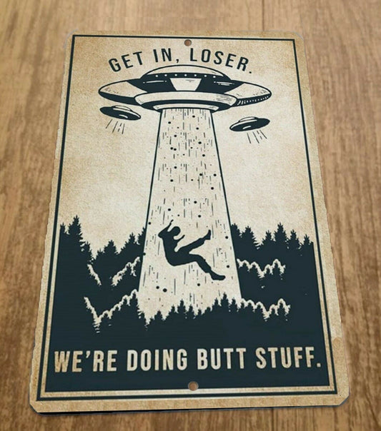 Get in Loser Were Doing Butt Stuff Aliens 8x12 Metal Vintage Misc Poster Sign
