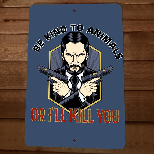 Be Kind to Animals or I Will Kill You John Wick 8x12 Metal Wall Sign Poster