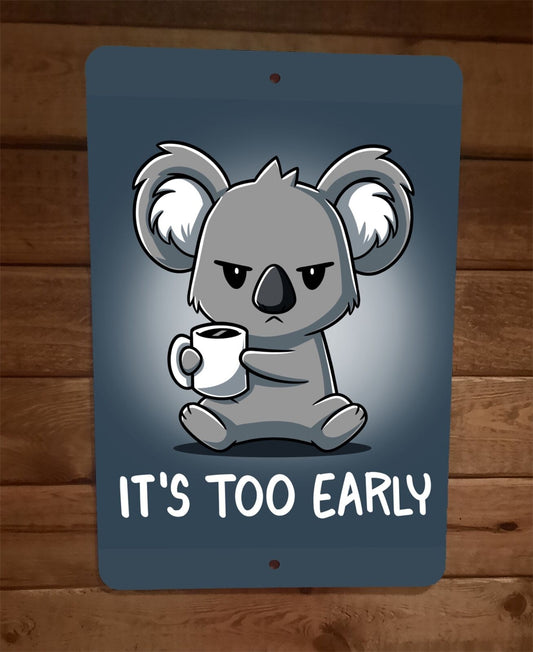 Its Too Early Coffee Koala Bear 8x12 Metal Wall Sign Poster