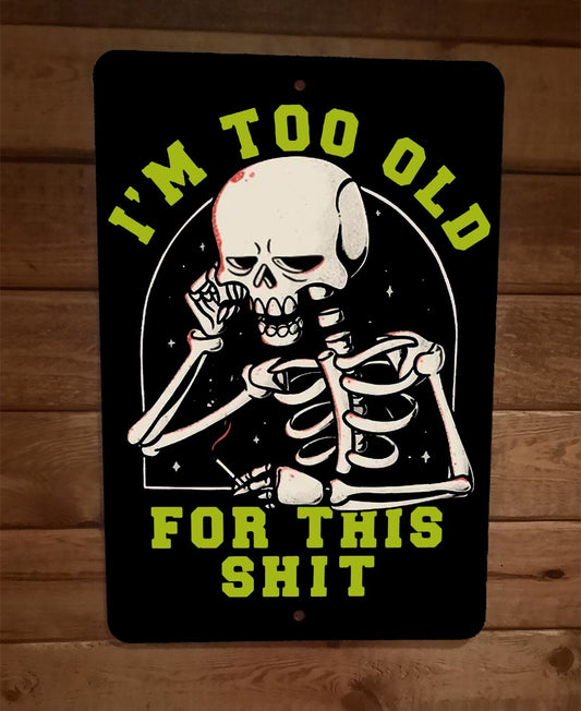 Im Too Old For This Shit Skeleton 8x12 Metal Wall Sign