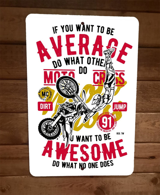 Motocross If You Want To Be Awesome Do What No One Does 8x12 Metal Wall Sign