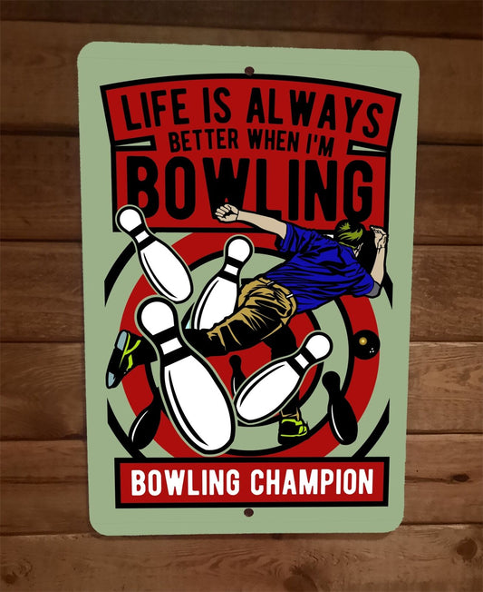 Life is Always Better When Im Bowling Champion Sports  8x12 Metal Wall Sign