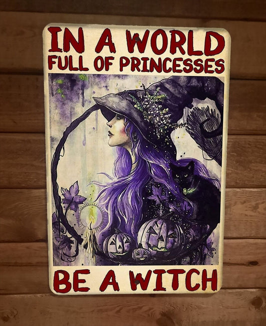 In a World Full of Princesses Be a Witch 8x12 Metal Wall Sign Poster
