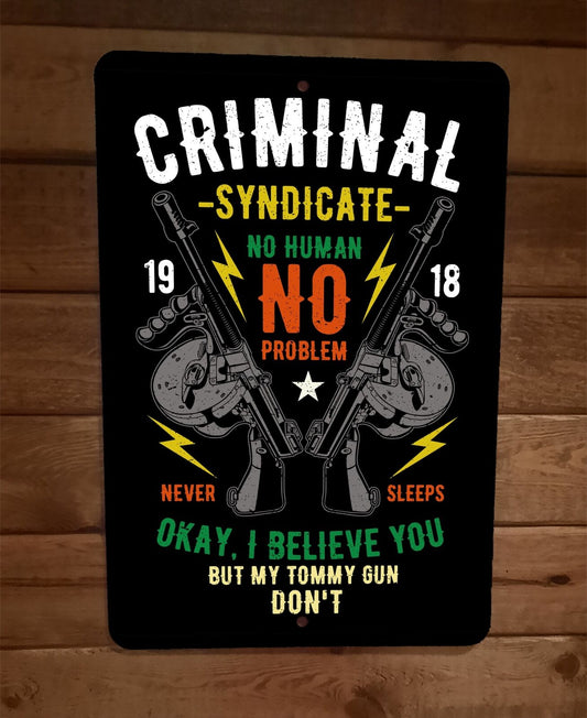 Criminal Syndicate I Believe you But My Tommy Gun Dont 8x12 Metal Wall Sign