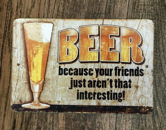 Beer Because Your Friends Just Arent That Interesting 8x12 Wall Alcohol Bar Sign