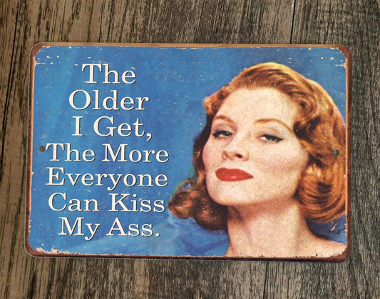 The Older I Get The More Everyone Can Kiss My A** 8x12 Metal Wall Sign Poster